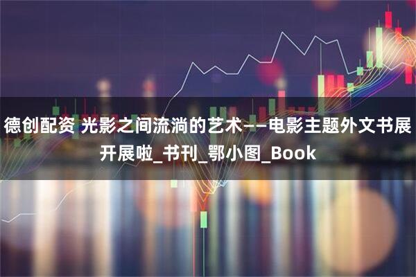 德创配资 光影之间流淌的艺术——电影主题外文书展开展啦_书刊_鄂小图_Book